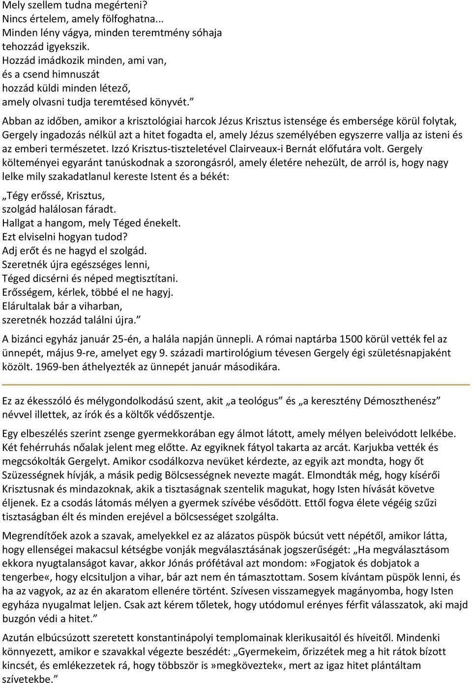 Abban az időben, amikor a krisztológiai harcok Jézus Krisztus istensége és embersége körül folytak, Gergely ingadozás nélkül azt a hitet fogadta el, amely Jézus személyében egyszerre vallja az isteni