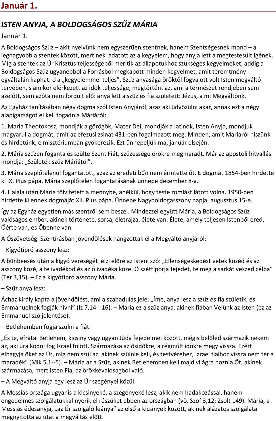 Míg a szentek az Úr Krisztus teljességéből merítik az állapotukhoz szükséges kegyelmeket, addig a Boldogságos Szűz ugyanebből a Forrásból megkapott minden kegyelmet, amit teremtmény egyáltalán