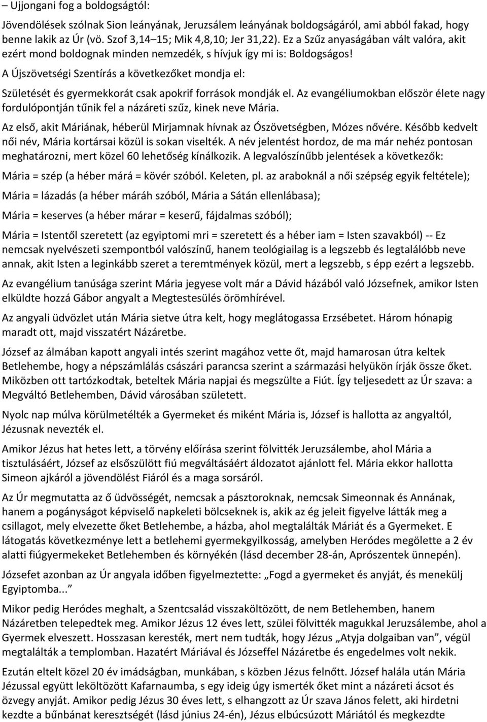 A Újszövetségi Szentírás a következőket mondja el: Születését és gyermekkorát csak apokrif források mondják el.