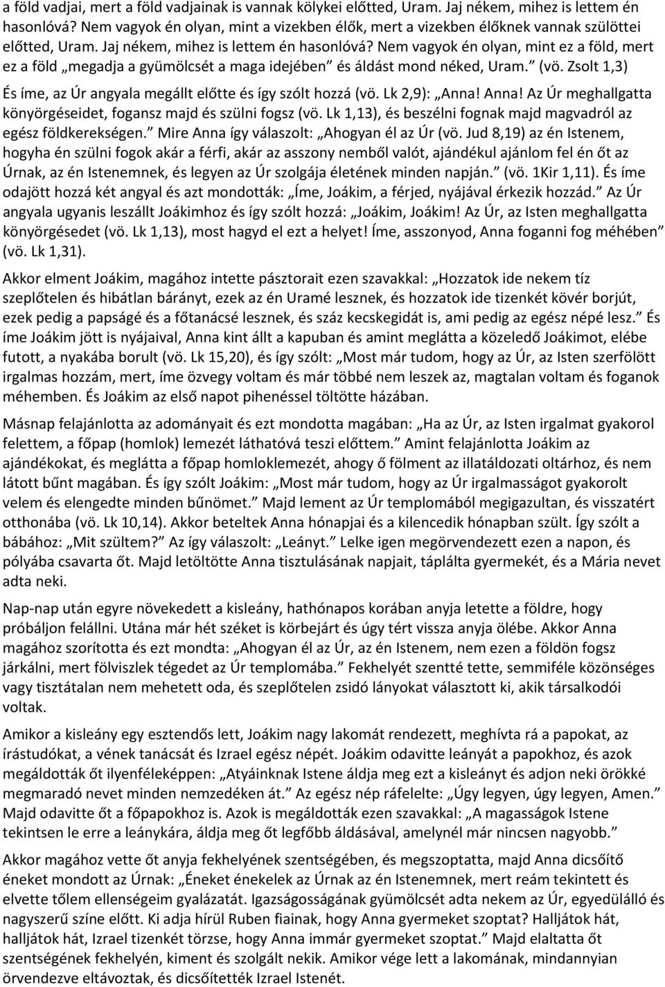 Nem vagyok én olyan, mint ez a föld, mert ez a föld megadja a gyümölcsét a maga idejében és áldást mond néked, Uram. (vö. Zsolt 1,3) És íme, az Úr angyala megállt előtte és így szólt hozzá (vö.
