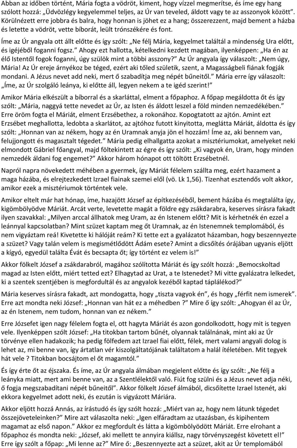 Íme az Úr angyala ott állt előtte és így szólt: Ne félj Mária, kegyelmet találtál a mindenség Ura előtt, és igéjéből foganni fogsz.