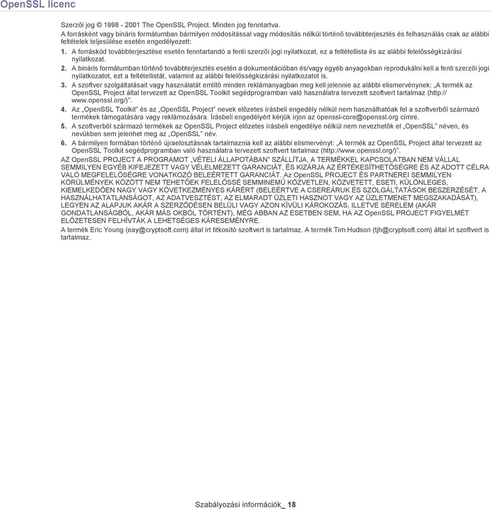 A forráskód továbbterjesztése esetén fenntartandó a fenti szerzői jogi nyilatkozat, ez a feltétellista és az alábbi felelősségkizárási nyilatkozat. 2.