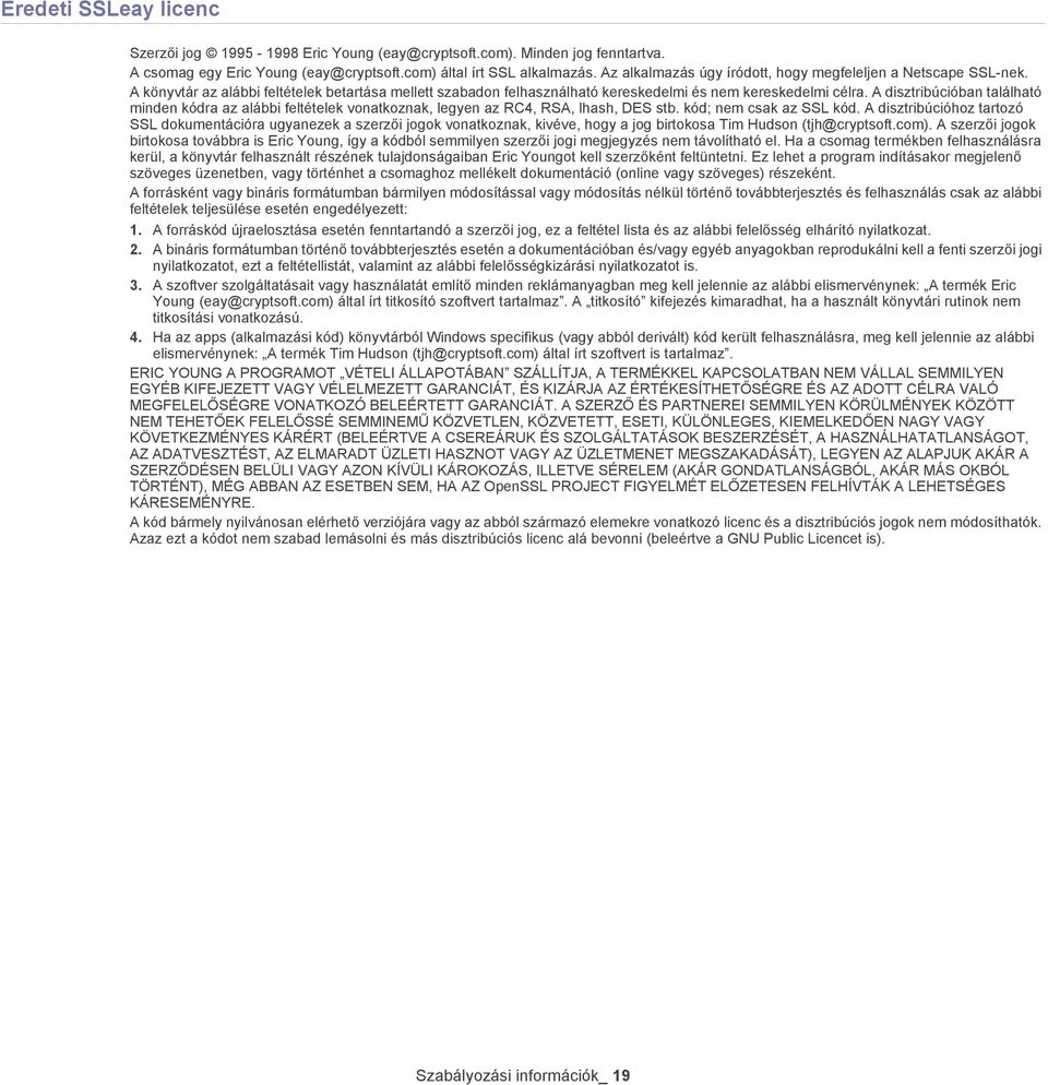 A disztribúcióban található minden kódra az alábbi feltételek vonatkoznak, legyen az RC4, RSA, lhash, DES stb. kód; nem csak az SSL kód.