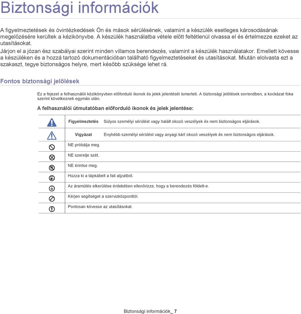 Emellett kövesse a készüléken és a hozzá tartozó dokumentációban található figyelmeztetéseket és utasításokat. Miután elolvasta ezt a szakaszt, tegye biztonságos helyre, mert később szüksége lehet rá.