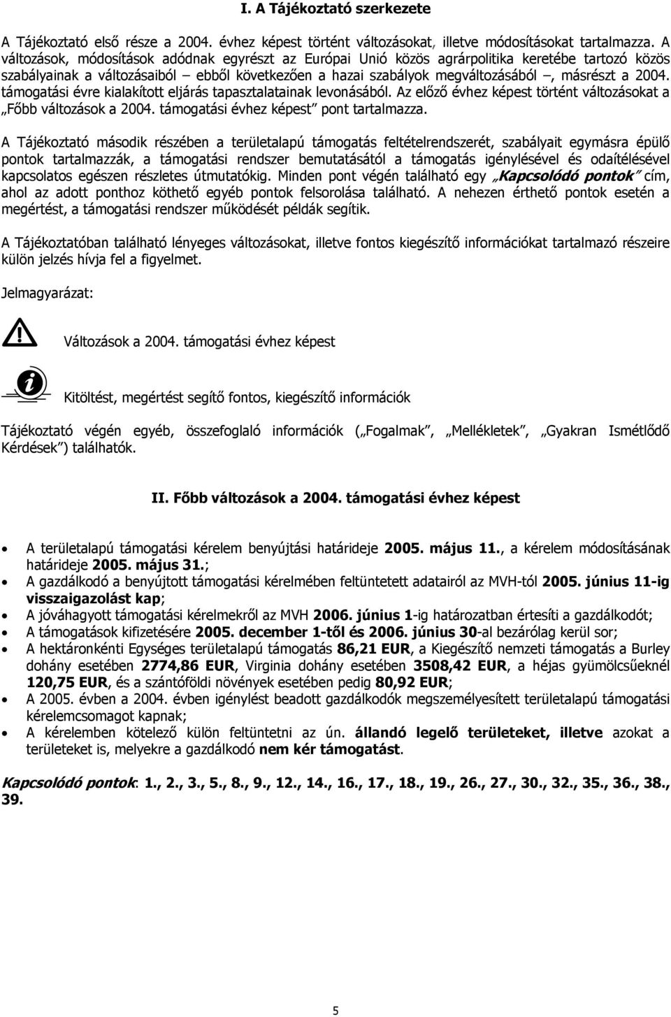 támogatási évre kialakított eljárás tapasztalatainak levonásából. Az előző évhez képest történt változásokat a Főbb változások a 2004. támogatási évhez képest pont tartalmazza.