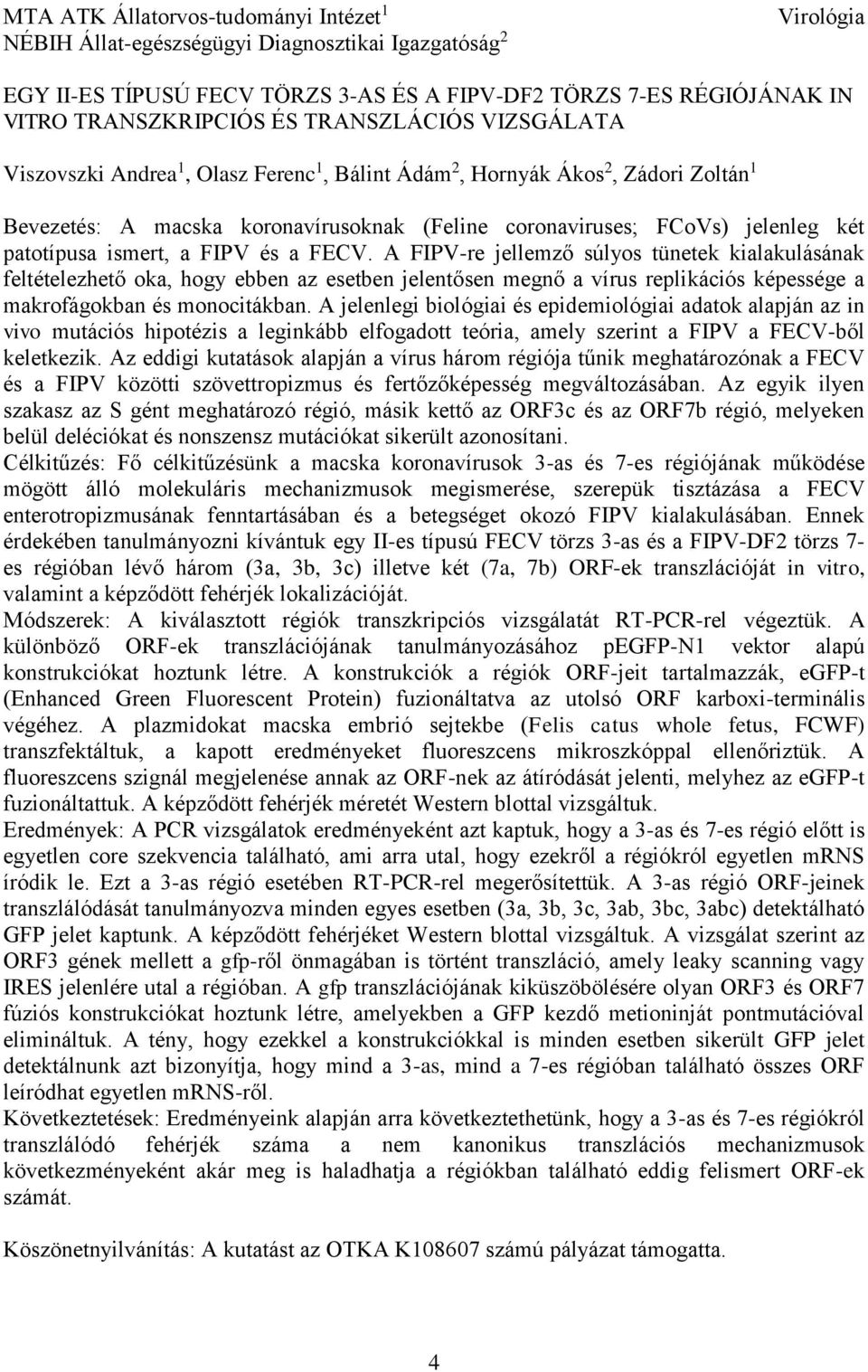 ismert, a FIPV és a FECV. A FIPV-re jellemző súlyos tünetek kialakulásának feltételezhető oka, hogy ebben az esetben jelentősen megnő a vírus replikációs képessége a makrofágokban és monocitákban.