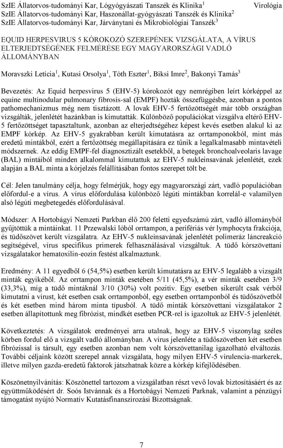 Tóth Eszter 1, Biksi Imre 2, Bakonyi Tamás 3 Bevezetés: Az Equid herpesvirus 5 (EHV-5) kórokozót egy nemrégiben leírt kórképpel az equine multinodular pulmonary fibrosis-sal (EMPF) hozták