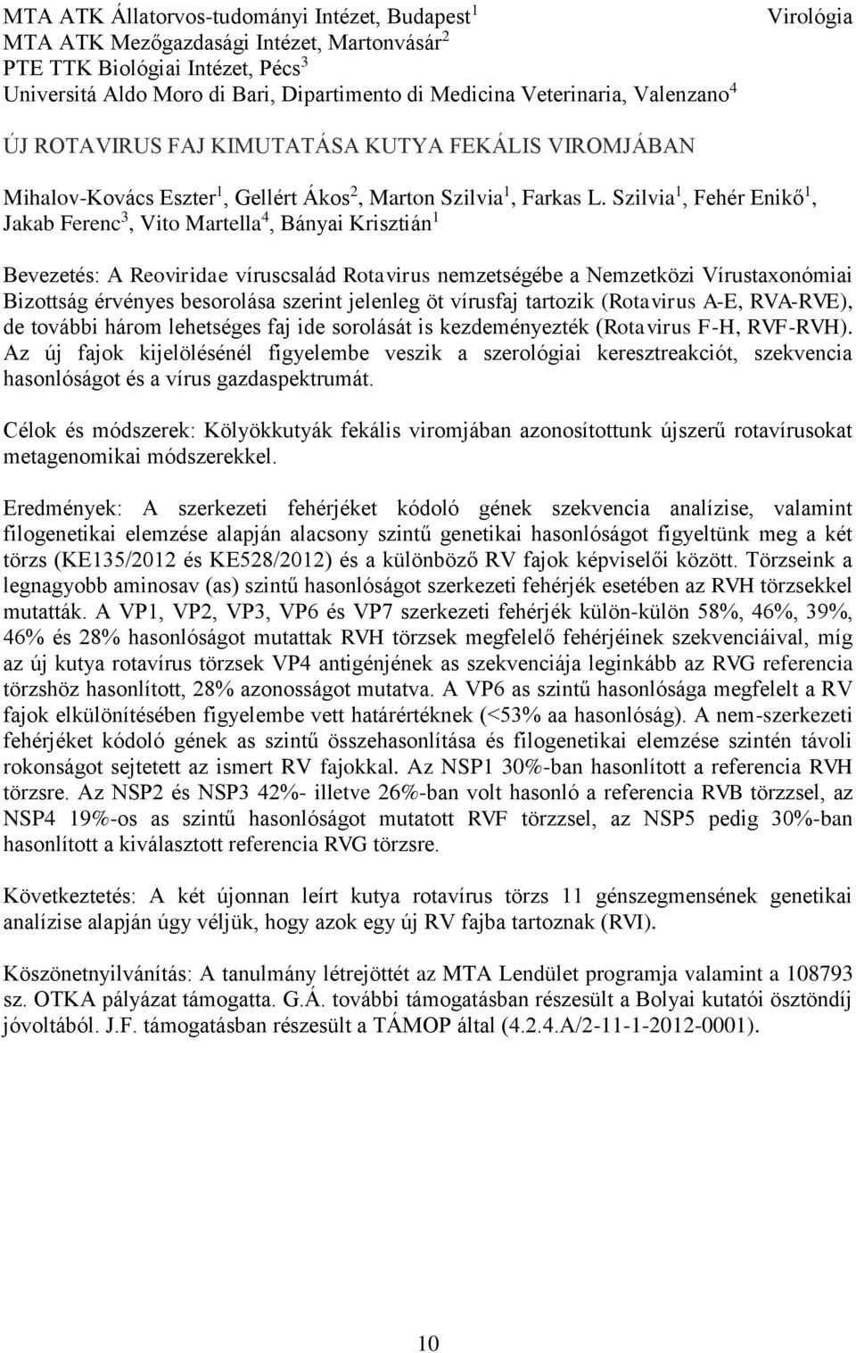 Szilvia 1, Fehér Enikő 1, Jakab Ferenc 3, Vito Martella 4, Bányai Krisztián 1 Bevezetés: A Reoviridae víruscsalád Rotavirus nemzetségébe a Nemzetközi Vírustaxonómiai Bizottság érvényes besorolása