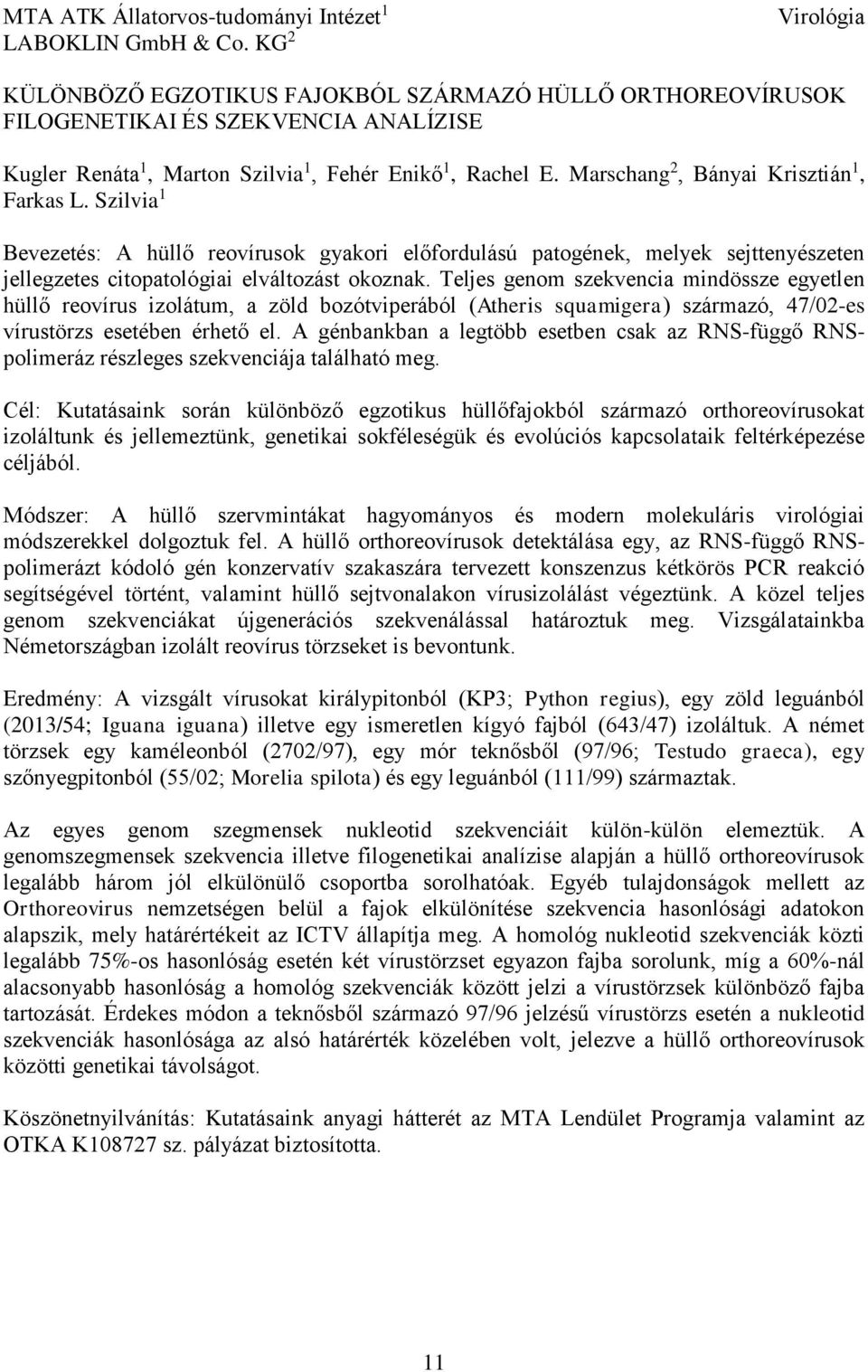 Marschang 2, Bányai Krisztián 1, Farkas L. Szilvia 1 Bevezetés: A hüllő reovírusok gyakori előfordulású patogének, melyek sejttenyészeten jellegzetes citopatológiai elváltozást okoznak.