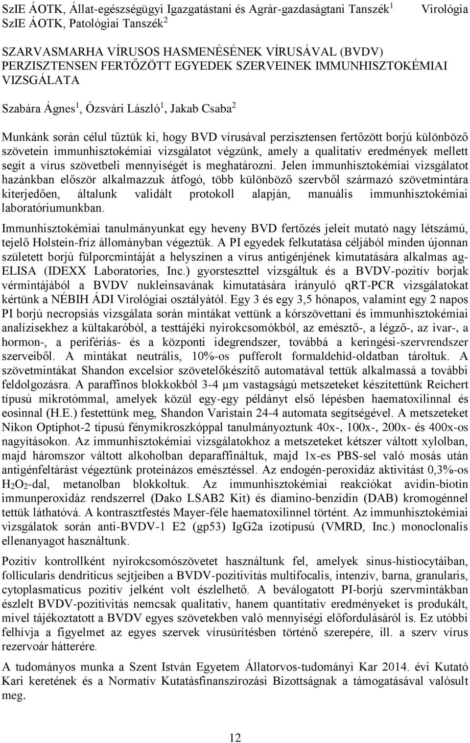 immunhisztokémiai vizsgálatot végzünk, amely a qualitativ eredmények mellett segít a vírus szövetbeli mennyiségét is meghatározni.