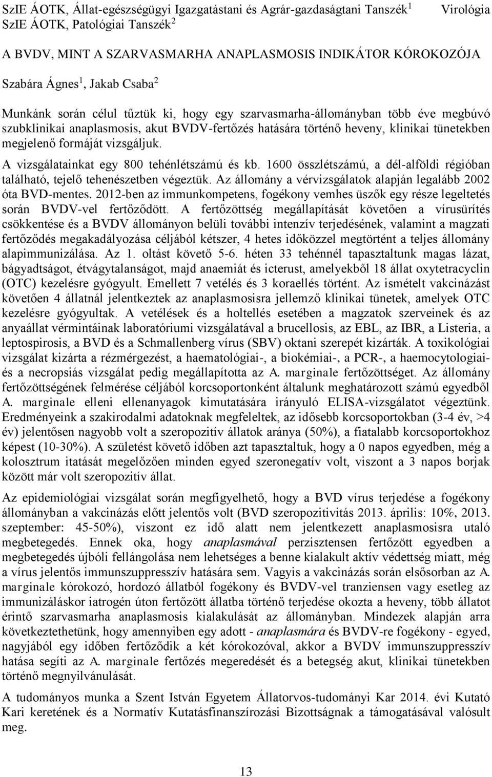 formáját vizsgáljuk. A vizsgálatainkat egy 800 tehénlétszámú és kb. 1600 összlétszámú, a dél-alföldi régióban található, tejelő tehenészetben végeztük.
