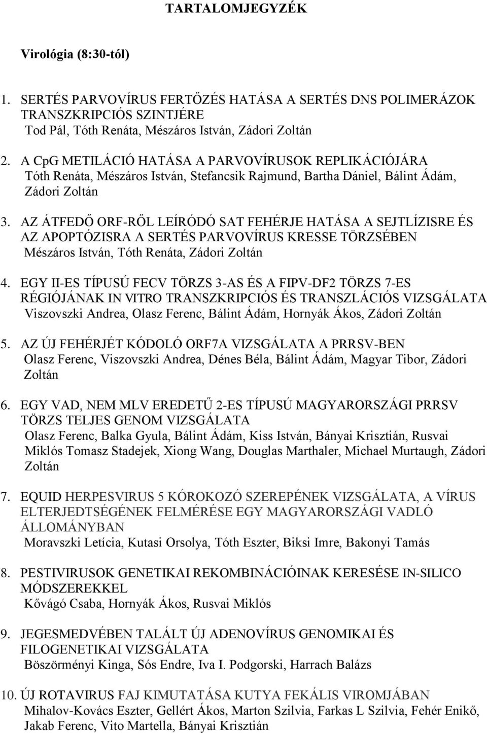 AZ ÁTFEDŐ ORF-RŐL LEÍRÓDÓ SAT FEHÉRJE HATÁSA A SEJTLÍZISRE ÉS AZ APOPTÓZISRA A SERTÉS PARVOVÍRUS KRESSE TÖRZSÉBEN Mészáros István, Tóth Renáta, Zádori Zoltán 4.