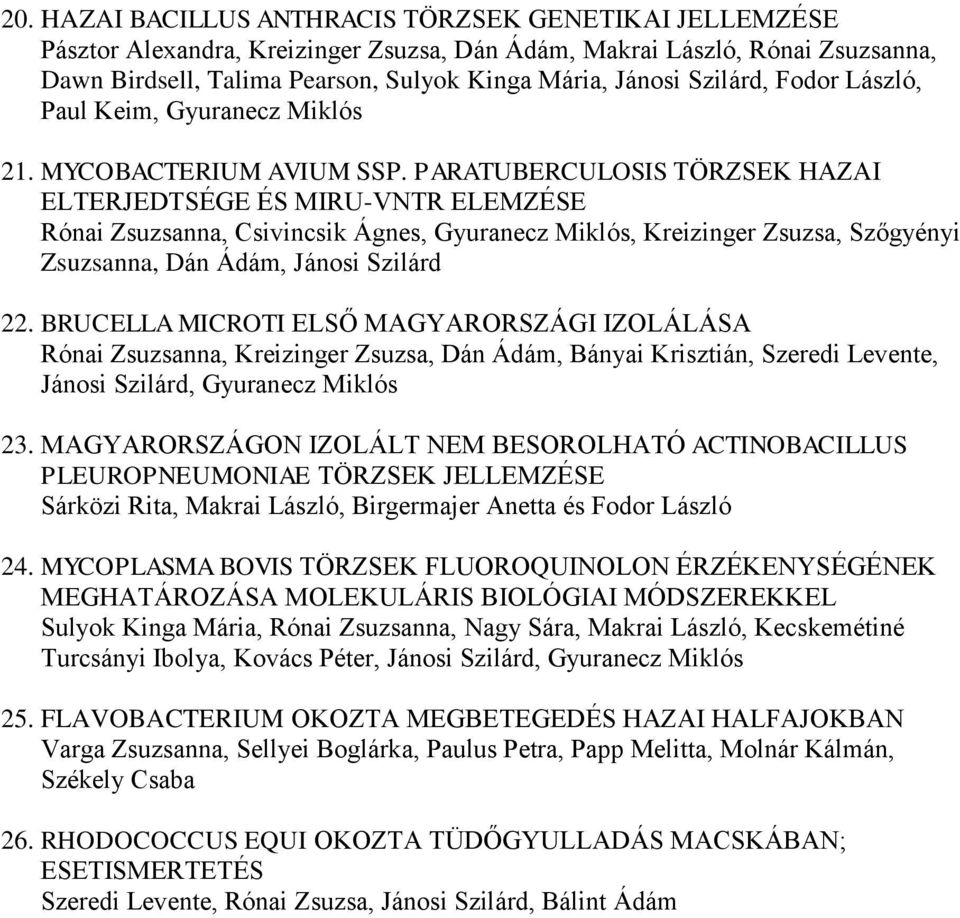PARATUBERCULOSIS TÖRZSEK HAZAI ELTERJEDTSÉGE ÉS MIRU-VNTR ELEMZÉSE Rónai Zsuzsanna, Csivincsik Ágnes, Gyuranecz Miklós, Kreizinger Zsuzsa, Szőgyényi Zsuzsanna, Dán Ádám, Jánosi Szilárd 22.
