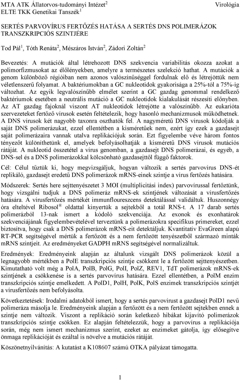 A mutációk a genom különböző régióiban nem azonos valószínűséggel fordulnak elő és létrejöttük nem véletlenszerű folyamat. A baktériumokban a GC nukleotidok gyakorisága a 25%-tól a 75%-ig változhat.