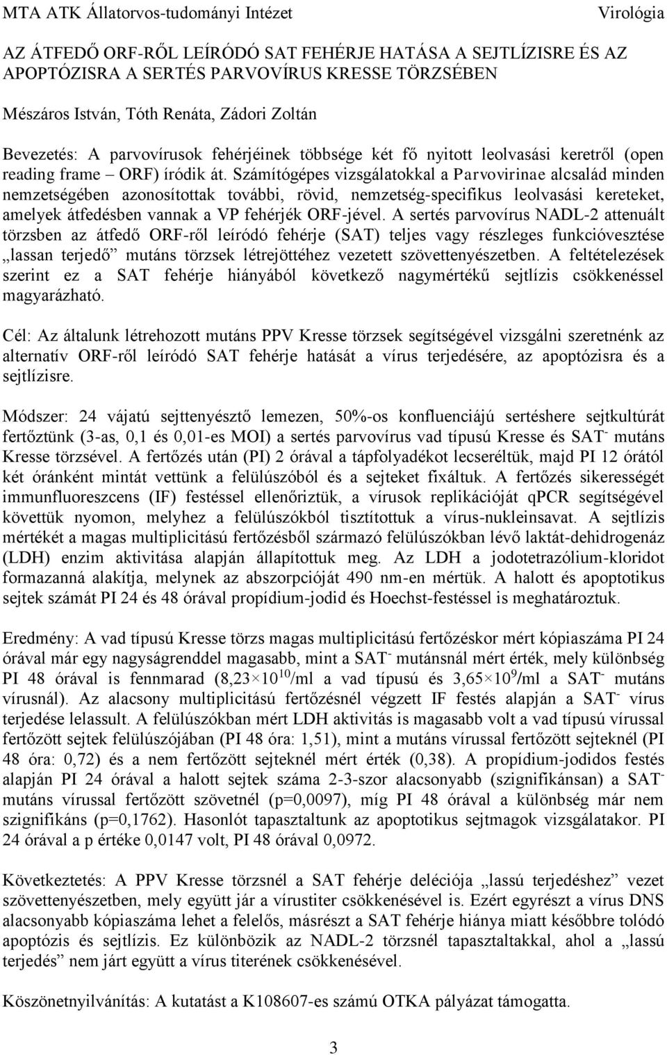 Számítógépes vizsgálatokkal a Parvovirinae alcsalád minden nemzetségében azonosítottak további, rövid, nemzetség-specifikus leolvasási kereteket, amelyek átfedésben vannak a VP fehérjék ORF-jével.