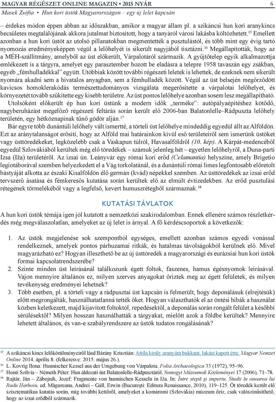 16 Megállapították, hogy az a MÉH-szállítmány, amelyből az üst előkerült, Várpalotáról származik.