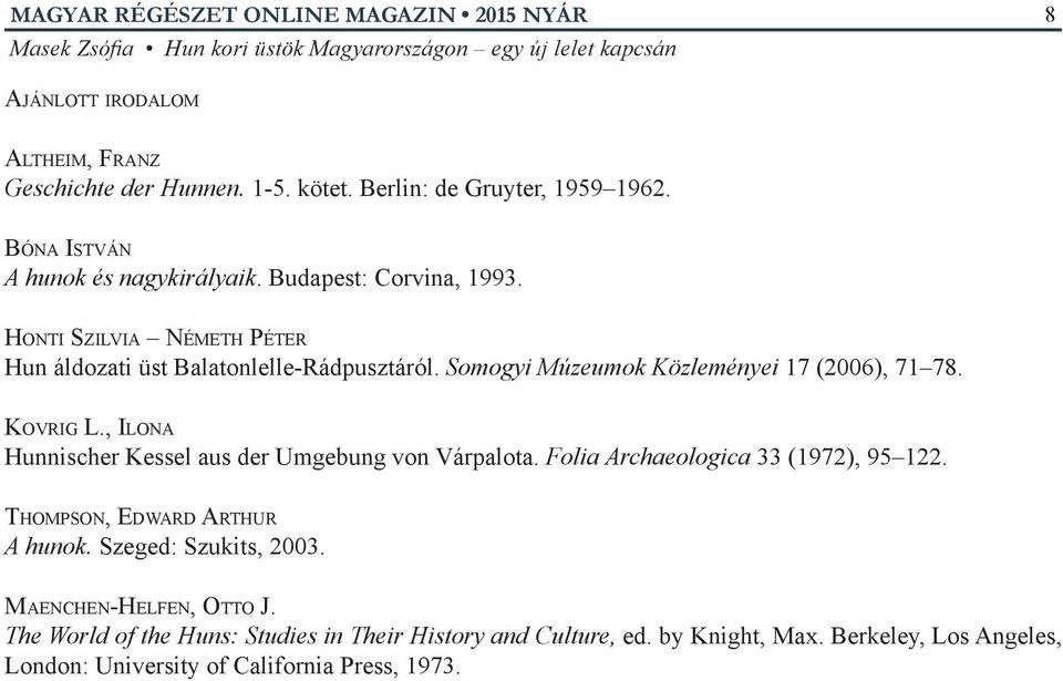 , Ilona Hunnischer Kessel aus der Umgebung von Várpalota. Folia Archaeologica 33 (1972), 95 122. Thompson, Edward Arthur A hunok. Szeged: Szukits, 2003.