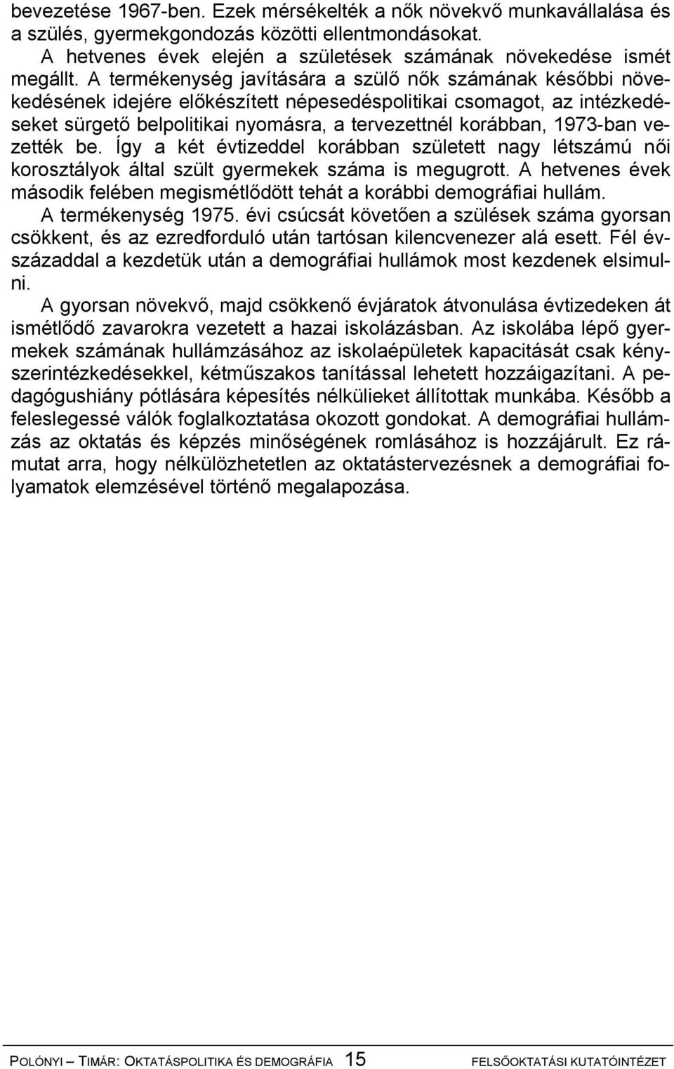 1973-ban vezették be. Így a két évtizeddel korábban született nagy létszámú női korosztályok által szült gyermekek száma is megugrott.