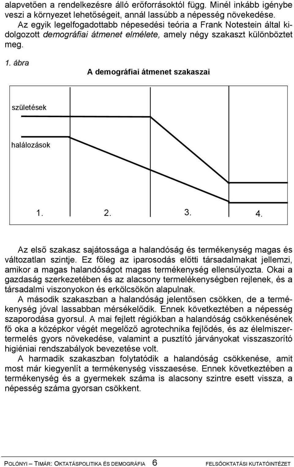 ábra A demográfiai átmenet szakaszai születések halálozások 1. 2. 3. 4. Az első szakasz sajátossága a halandóság és termékenység magas és változatlan szintje.