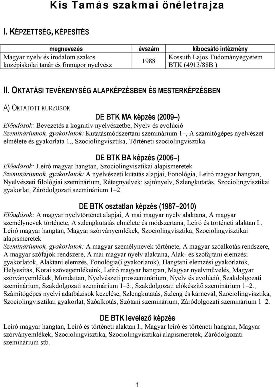 OKTATÁSI TEVÉKENYSÉG ALAPKÉPZÉSBEN ÉS MESTERKÉPZÉSBEN A) OKTATOTT KURZUSOK DE BTK MA képzés (2009 ) Előadások: Bevezetés a kognitív nyelvészetbe, Nyelv és evolúció Szemináriumok, gyakorlatok: