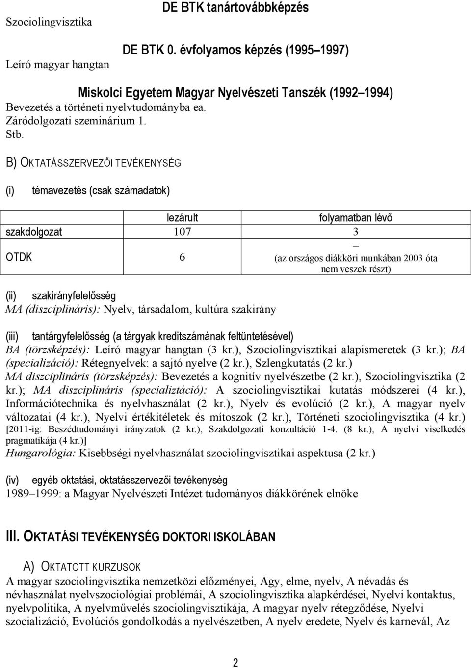 B) OKTATÁSSZERVEZŐI TEVÉKENYSÉG (i) témavezetés (csak számadatok) lezárult folyamatban lévő szakdolgozat 107 3 OTDK 6 (az országos diákköri munkában 2003 óta nem veszek részt) (ii)