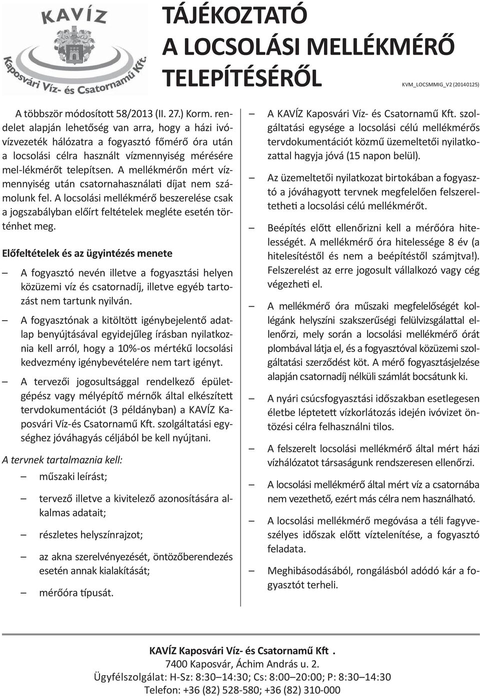 A mellékmérőn mért vízmennyiség után csatornahasználati díjat nem számolunk fel. A locsolási mellékmérő beszerelése csak a jogszabályban előírt feltételek megléte esetén történhet meg.