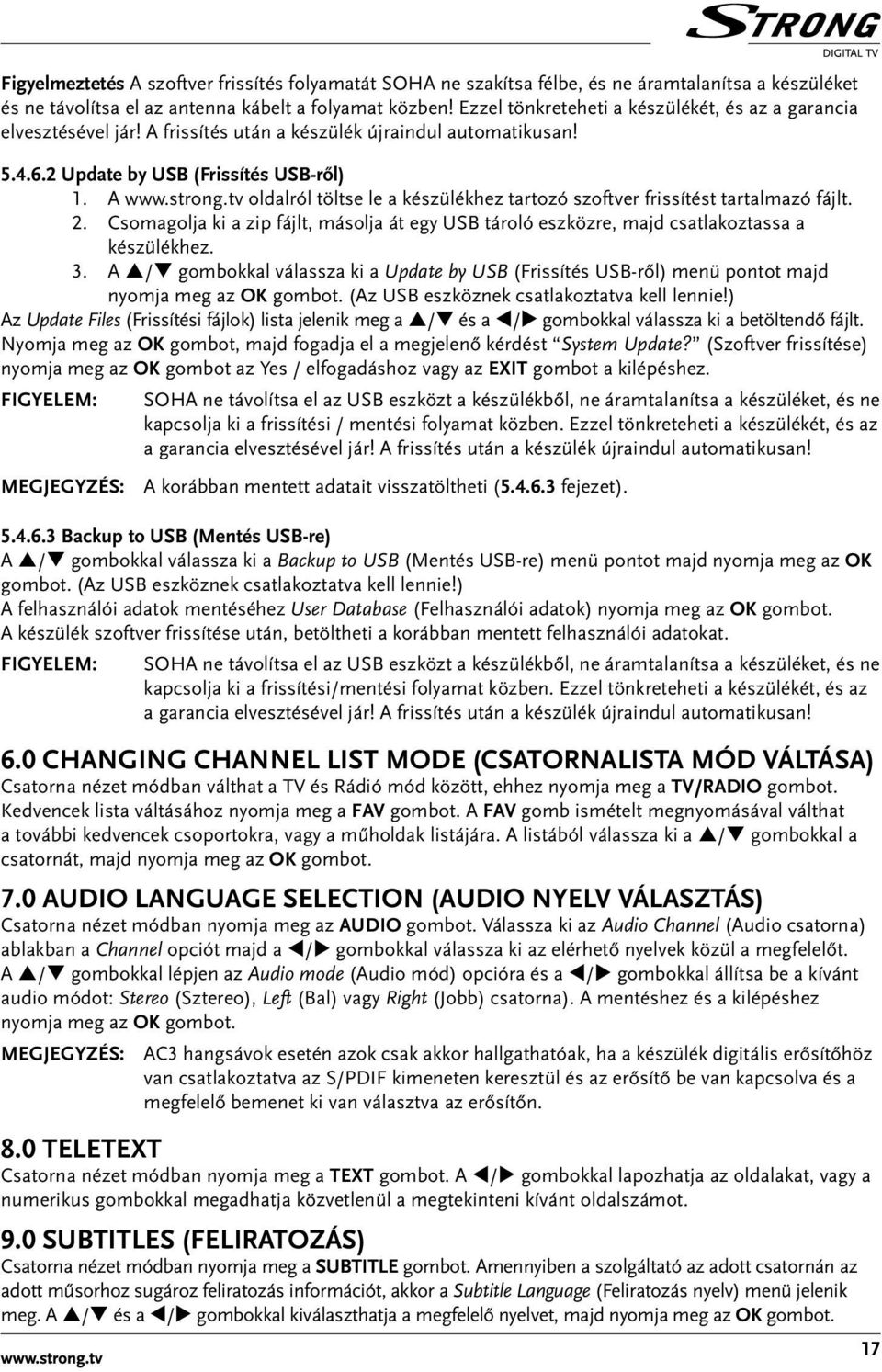 tv oldalról töltse le a készülékhez tartozó szoftver frissítést tartalmazó fájlt. 2. Csomagolja ki a zip fájlt, másolja át egy USB tároló eszközre, majd csatlakoztassa a készülékhez. 3.