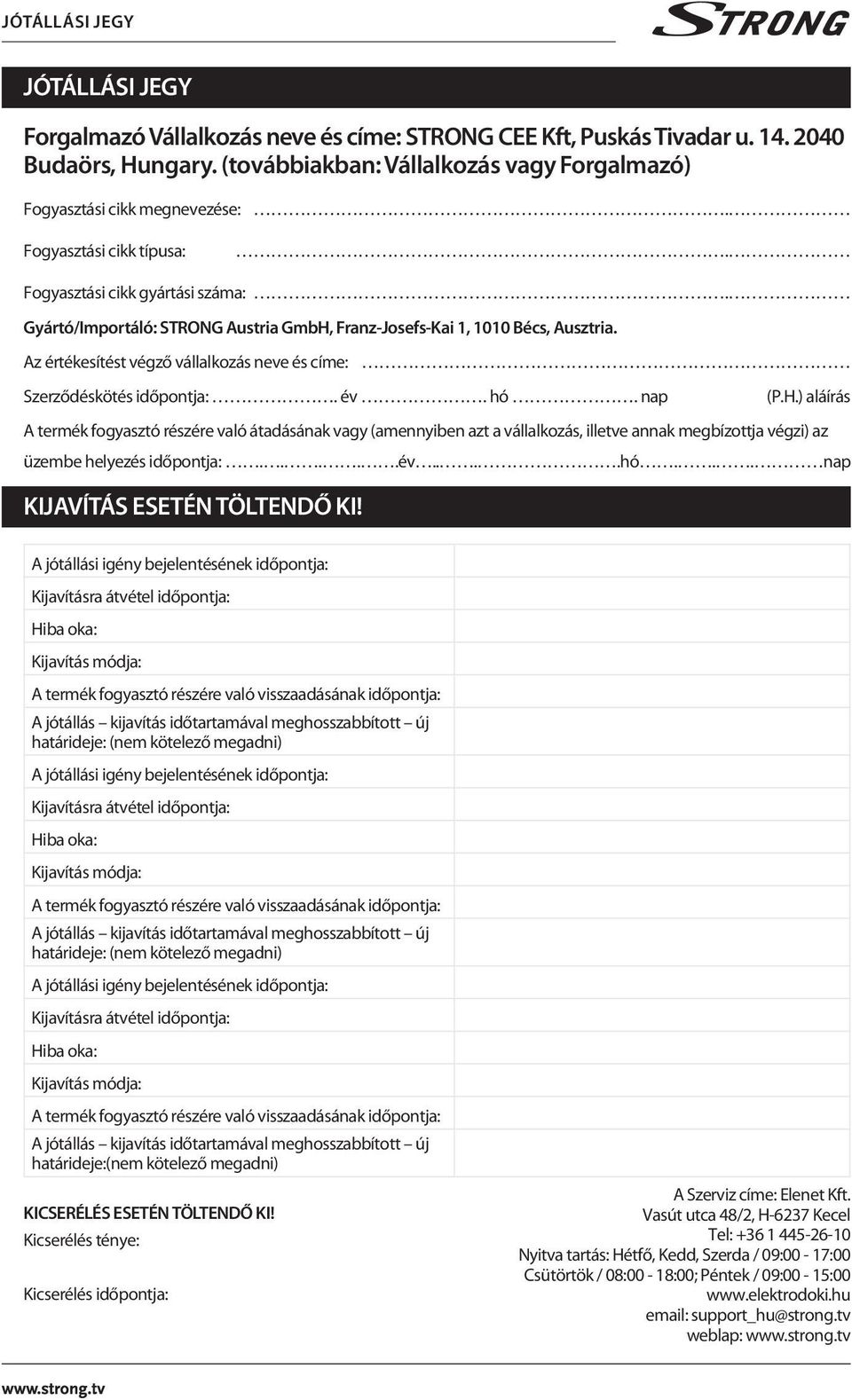 Gyártó/Importáló: STRONG Austria GmbH, Franz-Josefs-Kai 1, 1010 Bécs, Ausztria. Az értékesítést végző vállalkozás neve és címe: Szerződéskötés időpontja:. év. hó. nap (P.H.) aláírás A termék fogyasztó részére való átadásának vagy (amennyiben azt a vállalkozás, illetve annak megbízottja végzi) az üzembe helyezés időpontja:.