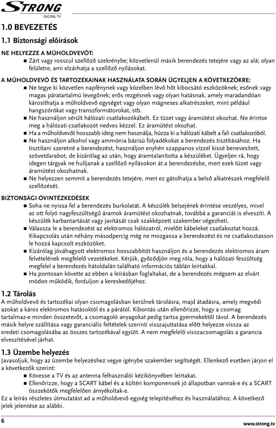 A MŰHOLDVEVŐ ÉS TARTOZÉKAINAK HASZNÁLATA SORÁN ÜGYELJEN A KÖVETKEZŐKRE: Ne tegye ki közvetlen napfénynek vagy közelben lévő hőt kibocsátó eszközöknek; esőnek vagy magas páratartalmú levegőnek; erős