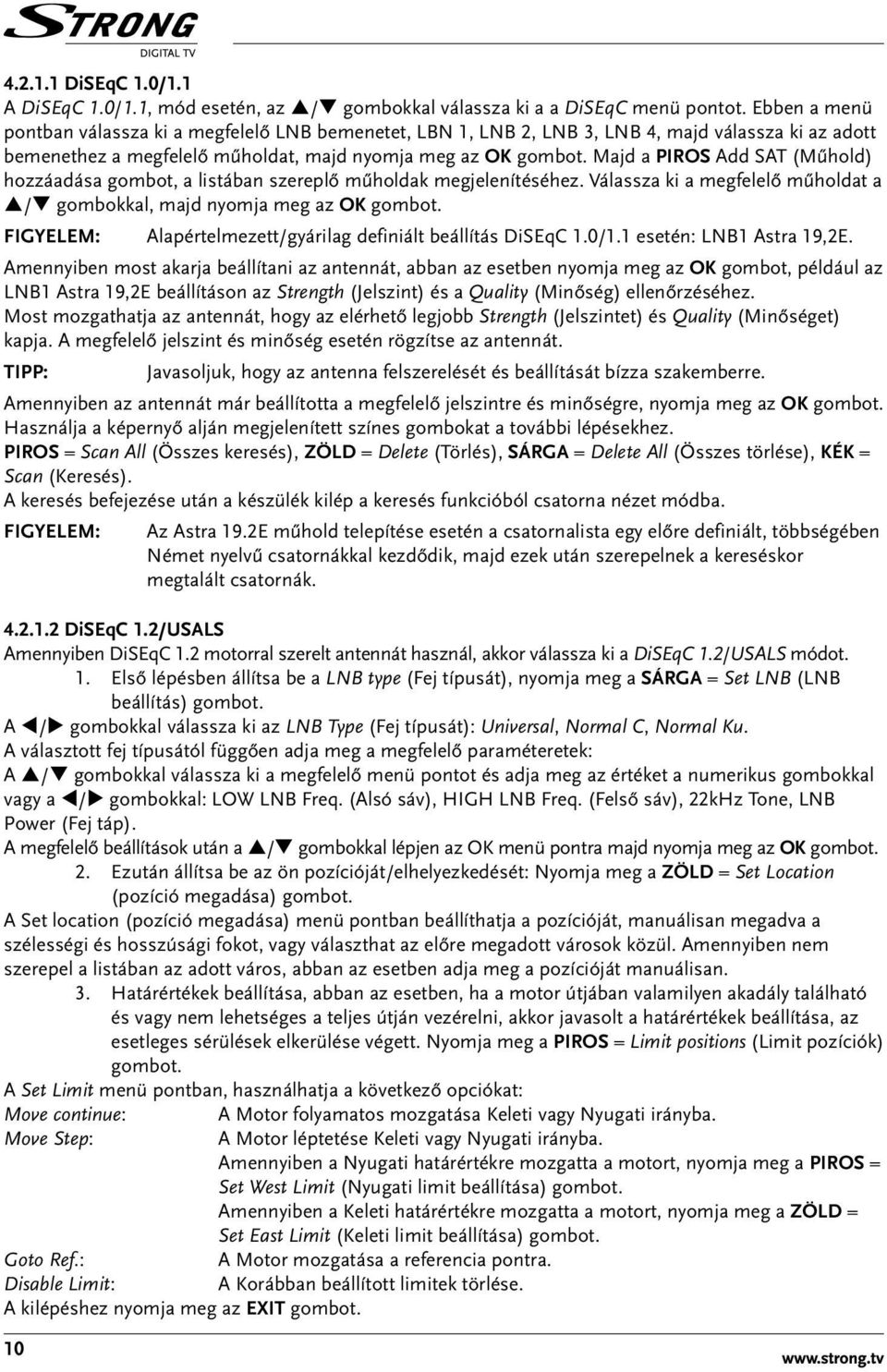 Majd a PIROS Add SAT (Műhold) hozzáadása gombot, a listában szereplő műholdak megjelenítéséhez. Válassza ki a megfelelő műholdat a p/q gombokkal, majd nyomja meg az OK gombot.