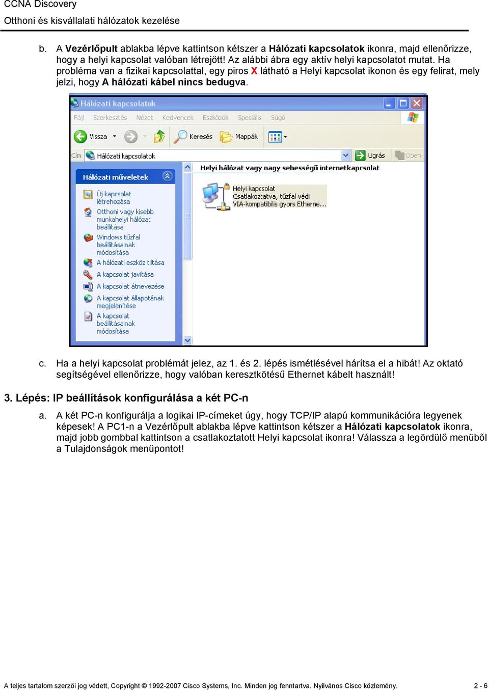 és 2. lépés ismétlésével hárítsa el a hibát! Az oktató segítségével ellenőrizze, hogy valóban keresztkötésű Ethernet kábelt használt! 3. Lépés: IP beállítások konfigurálása a két PC-n a.