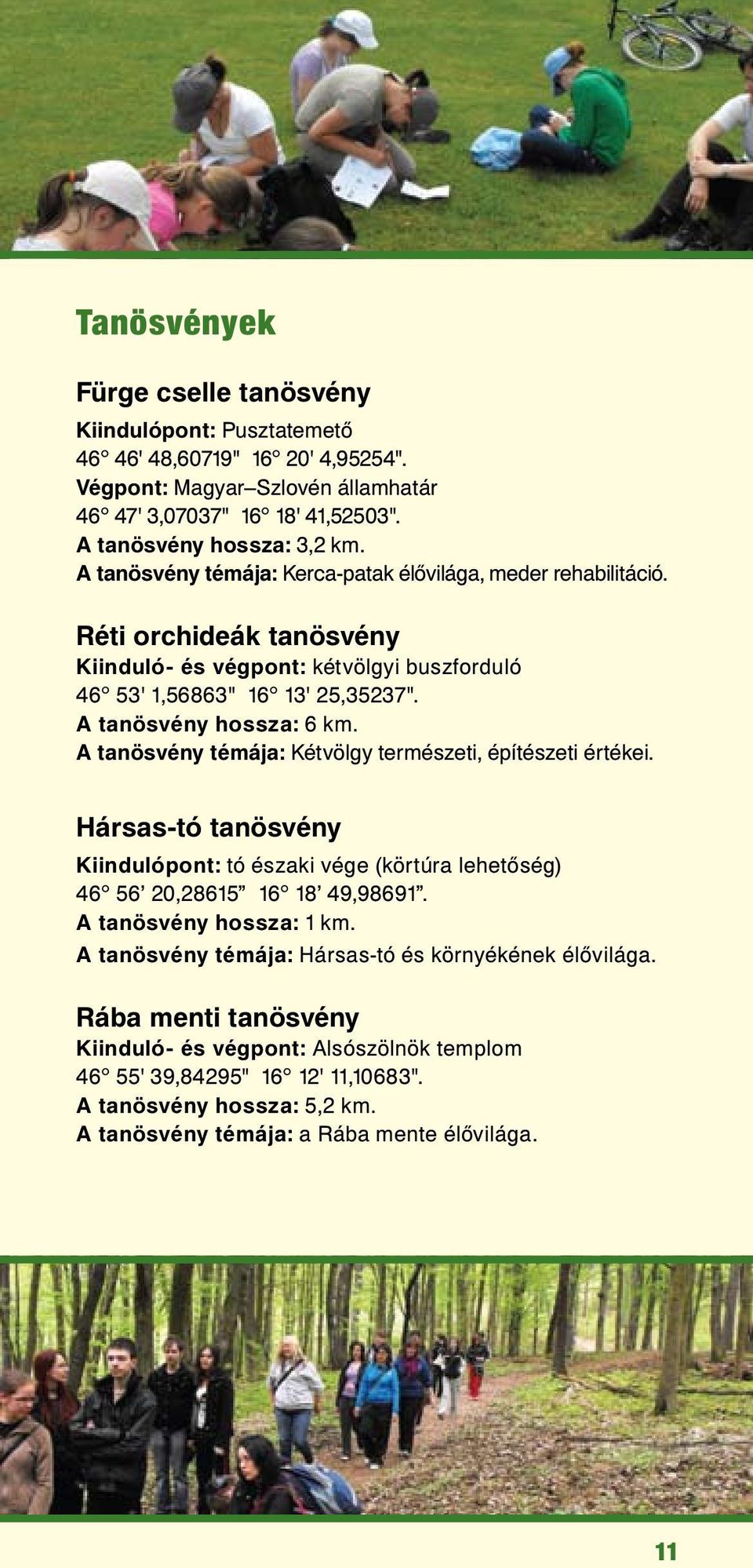 A tanösvény témája: Kétvölgy természeti, építészeti értékei. Hársas-tó tanösvény Kiindulópont: tó északi vége (körtúra lehetőség) 46 56 20,28615 16 18 49,98691. A tanösvény hossza: 1 km.