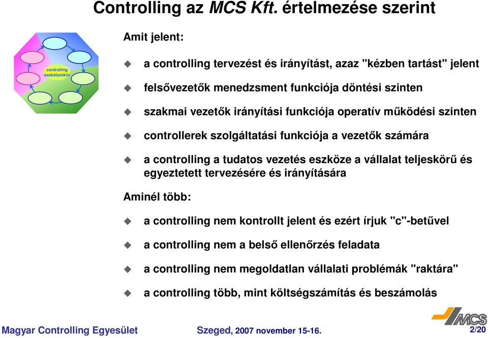 szakmai vezetk irányítási funkciója operatív mködési szinten controllerek szolgáltatási funkciója a vezetk számára a controlling a tudatos vezetés eszköze a vállalat teljeskör és