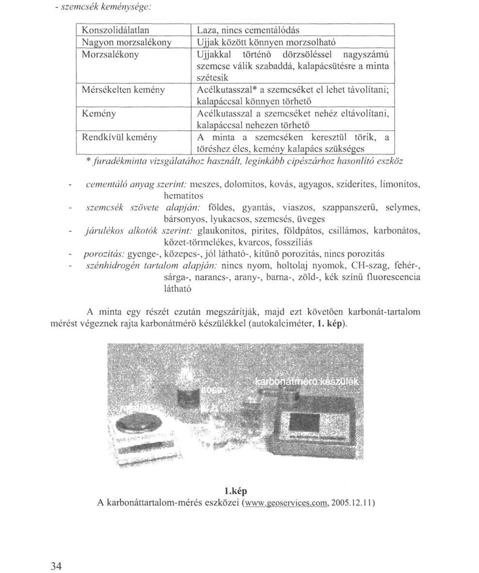 nehezen törhető Rendkívül kemény A minta a szemcséken keresztül törik, a töréshez éles, kemény kalapács szükséges * furadékminta vizsgálatához használt, leginkább cipészárhoz hasonlító eszköz