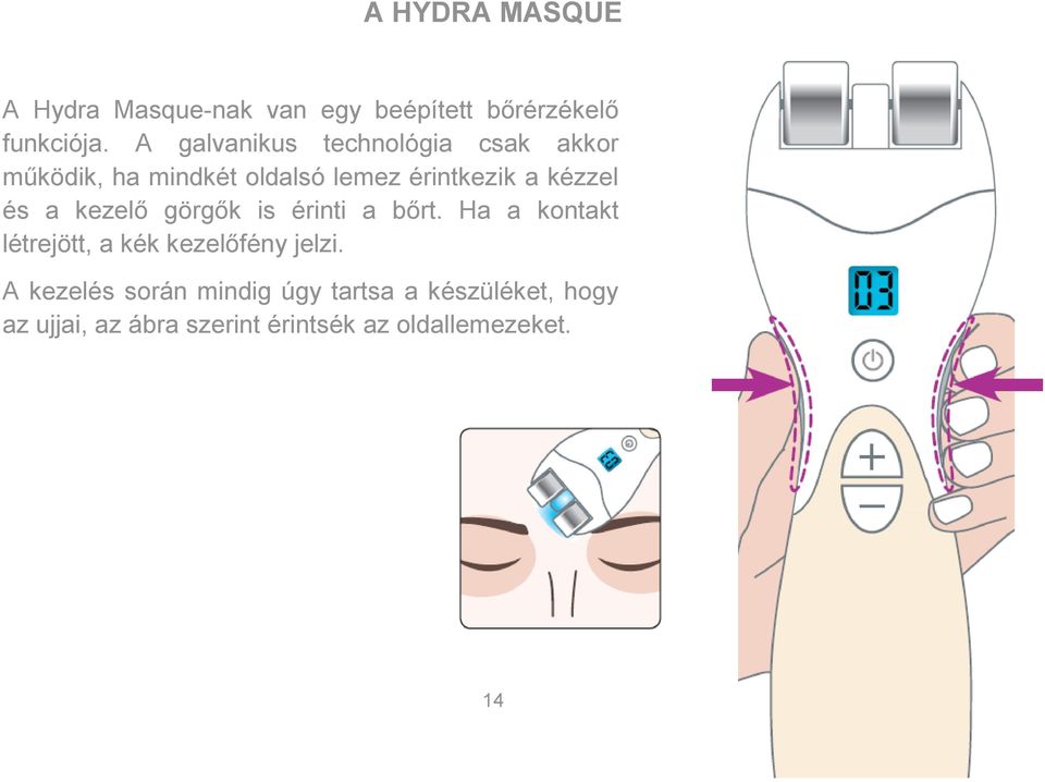 és a kezelő görgők is érinti a bőrt. Ha a kontakt létrejött, a kék kezelőfény jelzi.