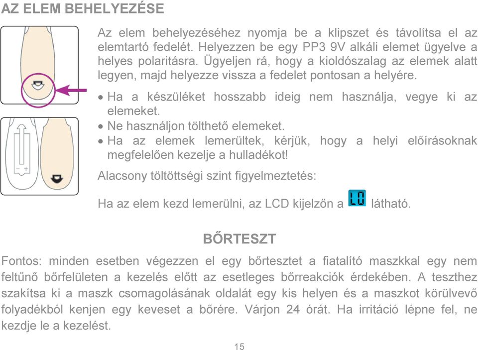 Ne használjon tölthető elemeket. Ha az elemek lemerültek, kérjük, hogy a helyi előírásoknak megfelelően kezelje a hulladékot!