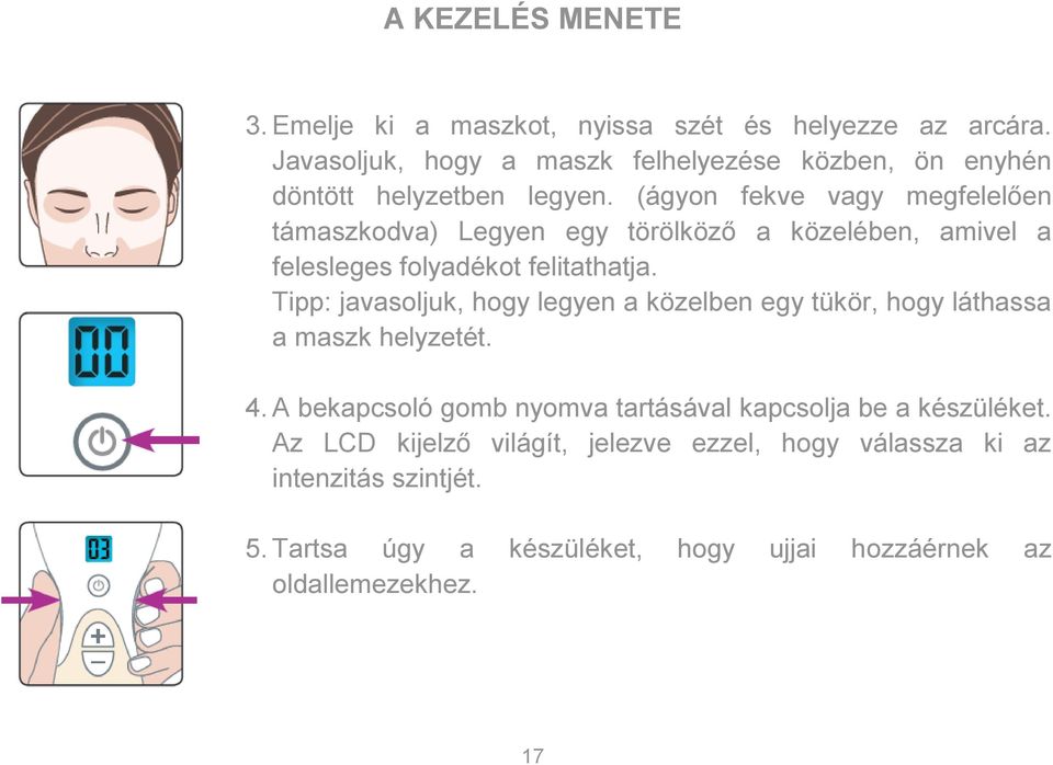 (ágyon fekve vagy megfelelően támaszkodva) Legyen egy törölköző a közelében, amivel a felesleges folyadékot felitathatja.