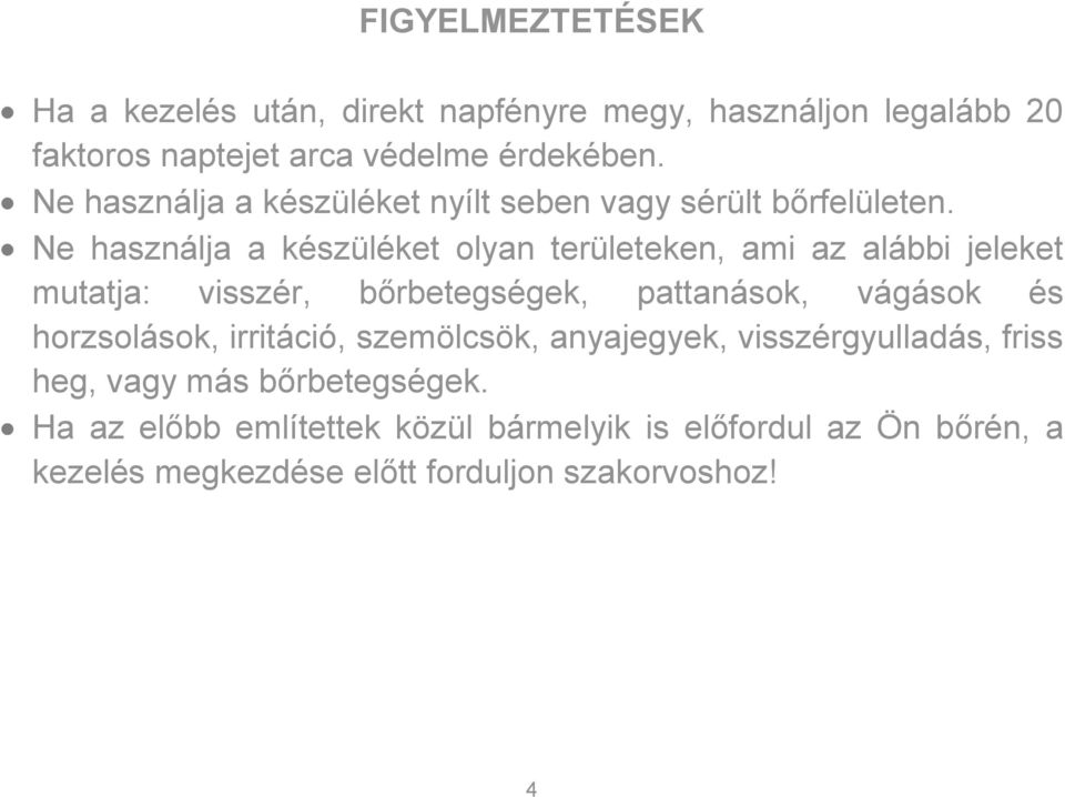 Ne használja a készüléket olyan területeken, ami az alábbi jeleket mutatja: visszér, bőrbetegségek, pattanások, vágások és