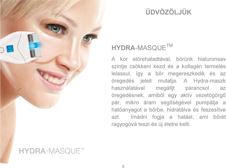 A Hydra-maszk használatával megálljt parancsol az öregedésnek, amiből egy aktív vezetőgörgő pár, mikro áram
