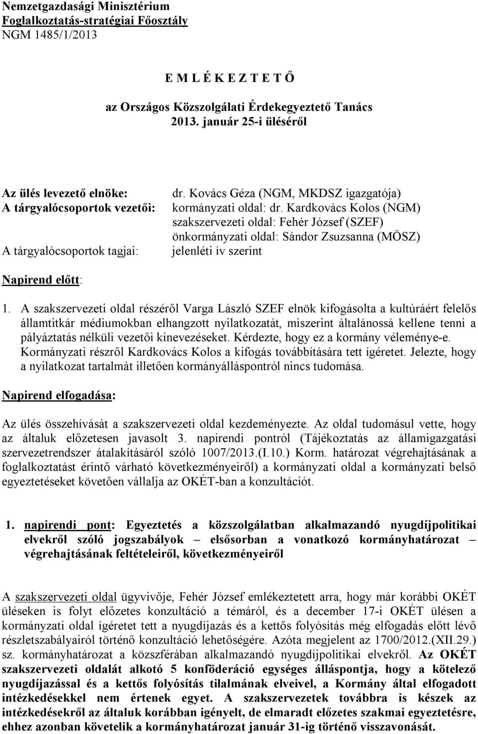 Kardkovács Kolos (NGM) szakszervezeti oldal: Fehér József (SZEF) önkormányzati oldal: Sándor Zsuzsanna (MÖSZ) jelenléti ív szerint Napirend előtt: 1.