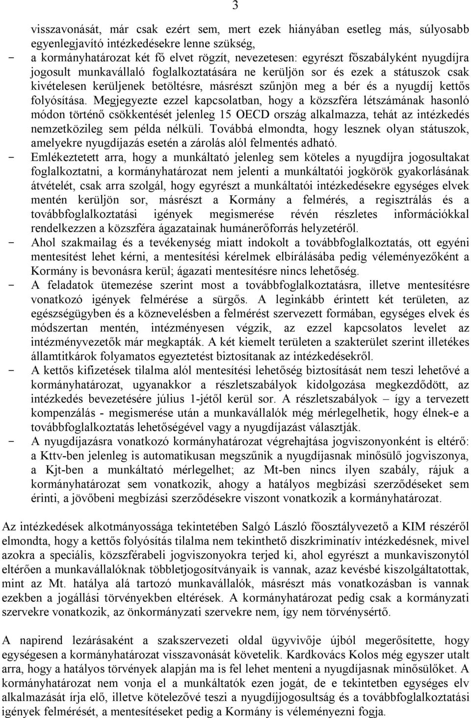 Megjegyezte ezzel kapcsolatban, hogy a közszféra létszámának hasonló módon történő csökkentését jelenleg 15 OECD ország alkalmazza, tehát az intézkedés nemzetközileg sem példa nélküli.