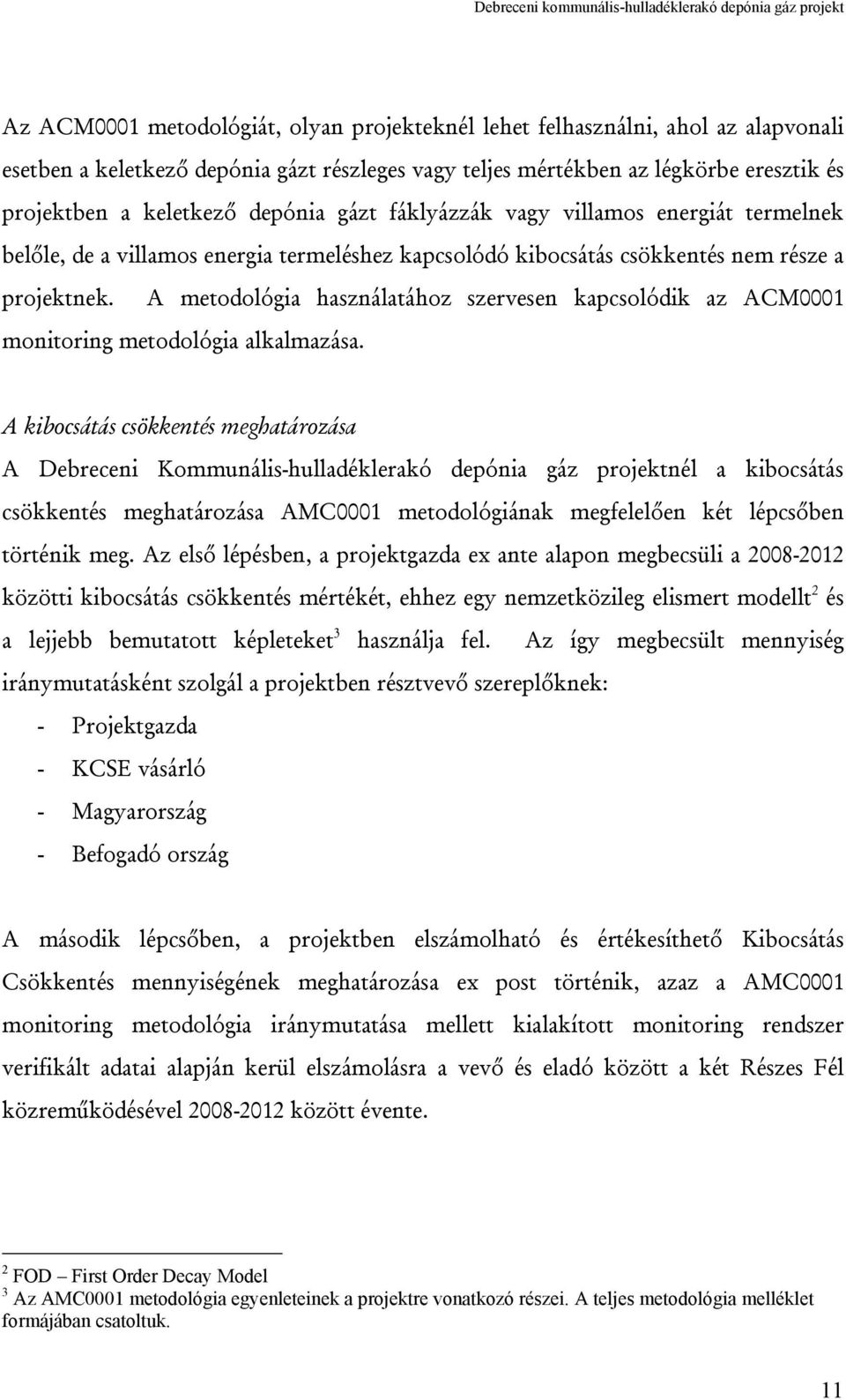 A metodológia használatához szervesen kapcsolódik az ACM0001 monitoring metodológia alkalmazása.