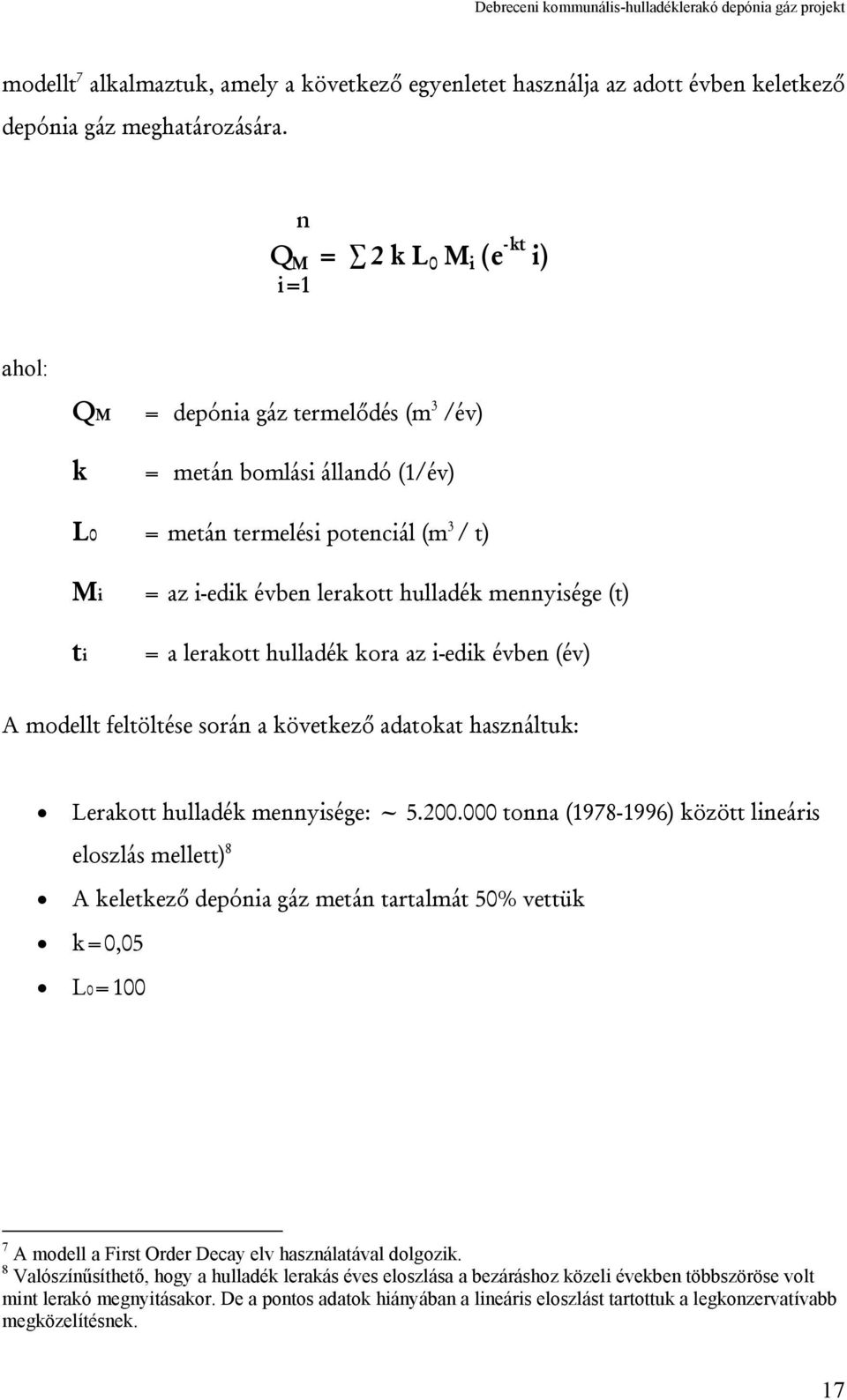 mennyisége (t) = a lerakott hulladék kora az i-edik évben (év) A modellt feltöltése során a következő adatokat használtuk: Lerakott hulladék mennyisége: ~ 5.200.