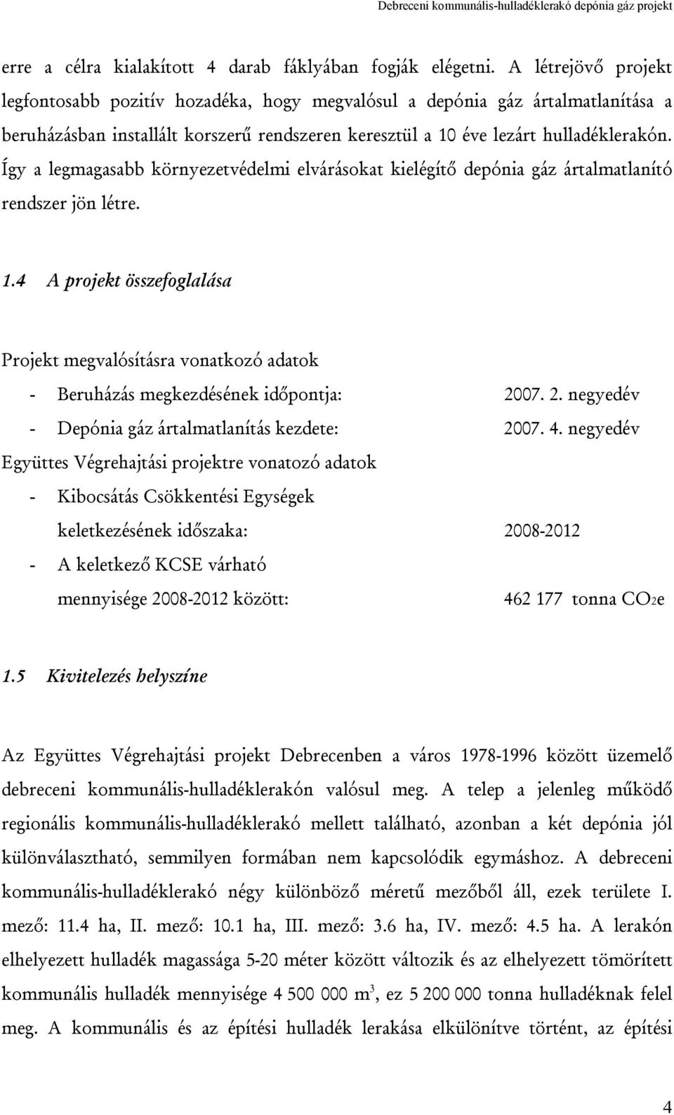 Így a legmagasabb környezetvédelmi elvárásokat kielégítő depónia gáz ártalmatlanító rendszer jön létre. 1.