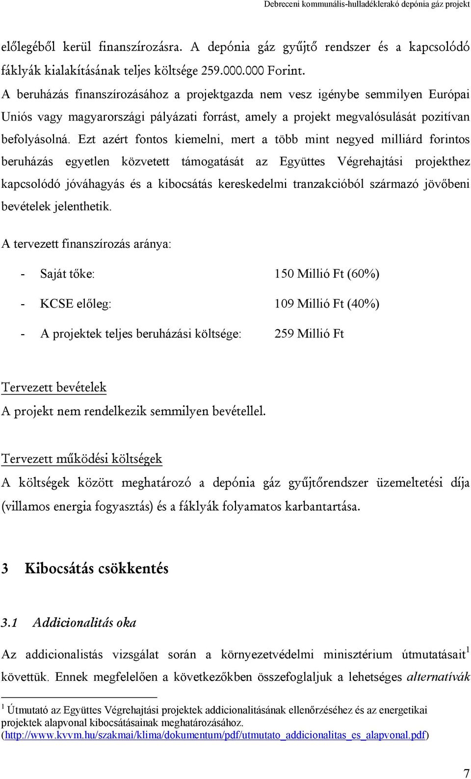 Ezt azért fontos kiemelni, mert a több mint negyed milliárd forintos beruházás egyetlen közvetett támogatását az Együttes Végrehajtási projekthez kapcsolódó jóváhagyás és a kibocsátás kereskedelmi