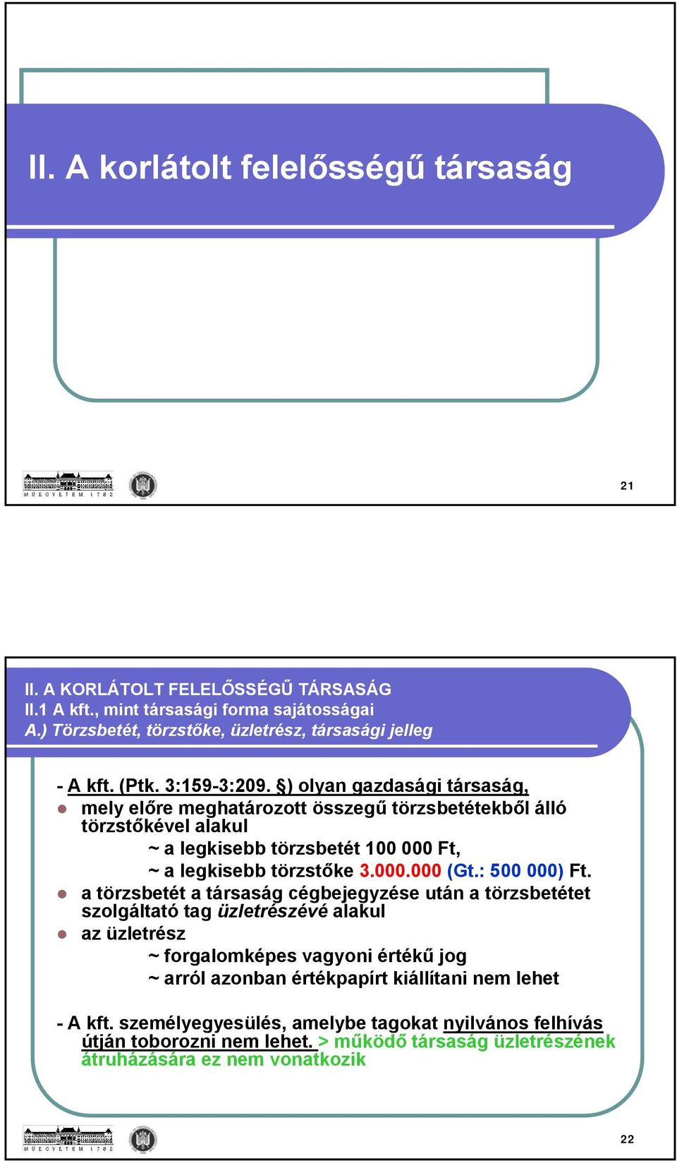 ) olyan gazdasági társaság, mely előre meghatározott összegű törzsbetétekből álló törzstőkével alakul ~ a legkisebb törzsbetét 100 000 Ft, ~ a legkisebb törzstőke 3.000.000 (Gt.