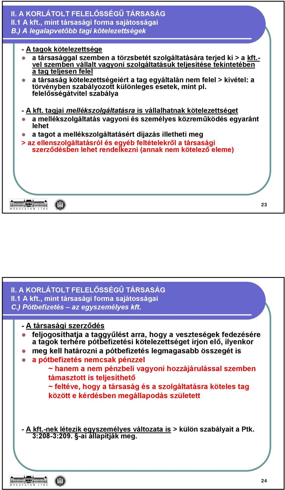 - vel szemben vállalt vagyoni szolgáltatásuk teljesítése tekintetében a tag teljesen felel a társaság kötelezettségeiért a tag egyáltalán nem felel > kivétel: a törvényben szabályozott különleges