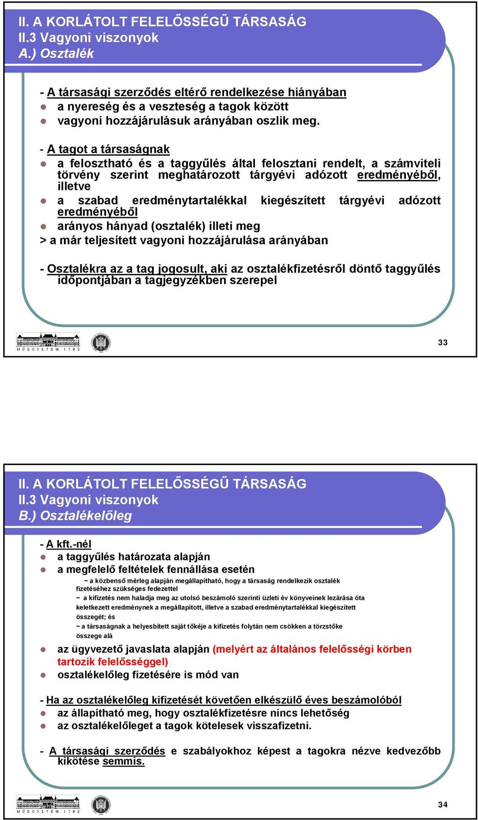 - A tagot a társaságnak a felosztható és a taggyűlés által felosztani rendelt, a számviteli törvény szerint meghatározott tárgyévi adózott eredményéből, illetve a szabad eredménytartalékkal