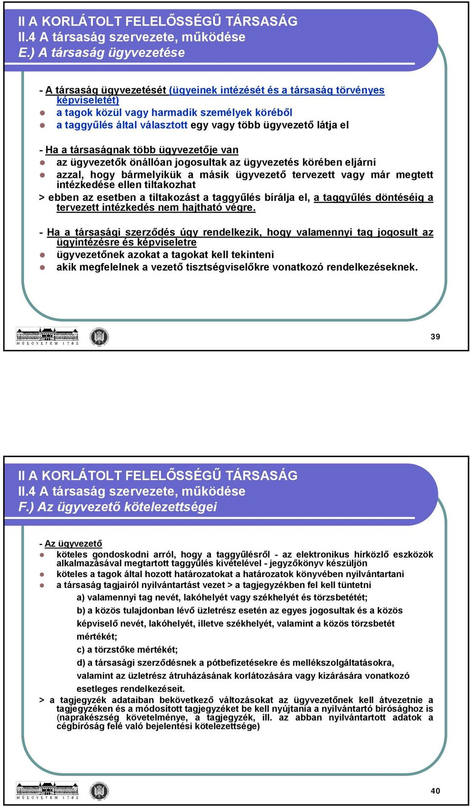 ügyvezető látja el - Ha a társaságnak több ügyvezetője van az ügyvezetők önállóan jogosultak az ügyvezetés körében eljárni azzal, hogy bármelyikük a másik ügyvezető tervezett vagy már megtett