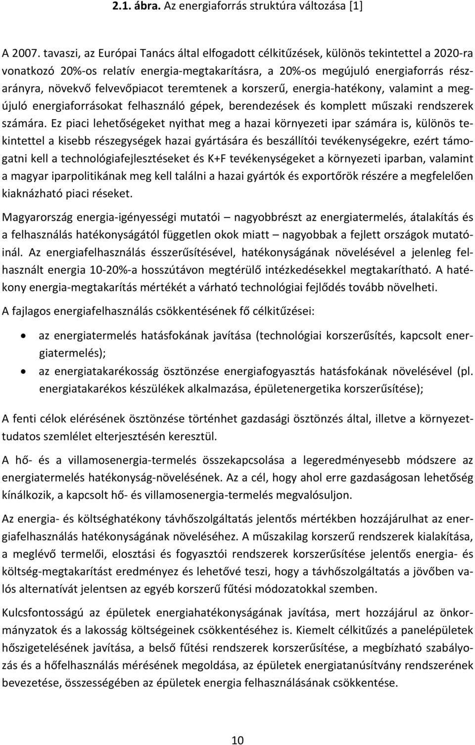 felvevőpiacot teremtenek a korszerű, energia hatékony, valamint a megújuló energiaforrásokat felhasználó gépek, berendezések és komplett műszaki rendszerek számára.